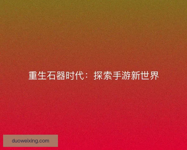 重生石器时代：探索手游新世界